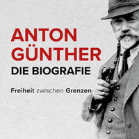 Anton Günther- Die Biografie: Freiheit zwischen Grenzen