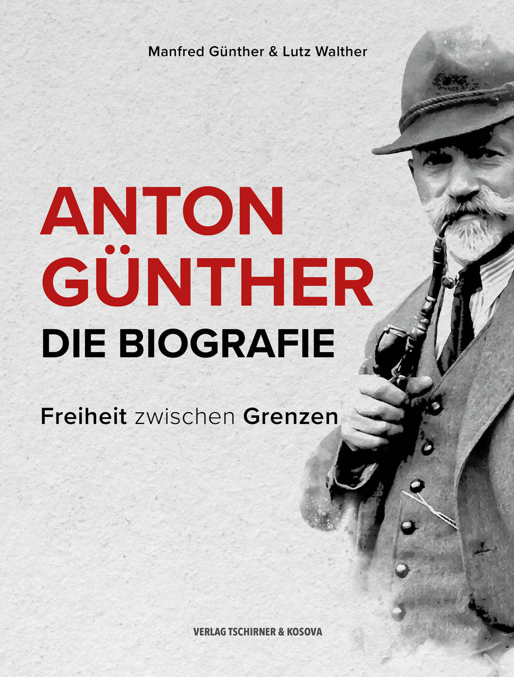 Anton Günther- Die Biografie: Freiheit zwischen Grenzen